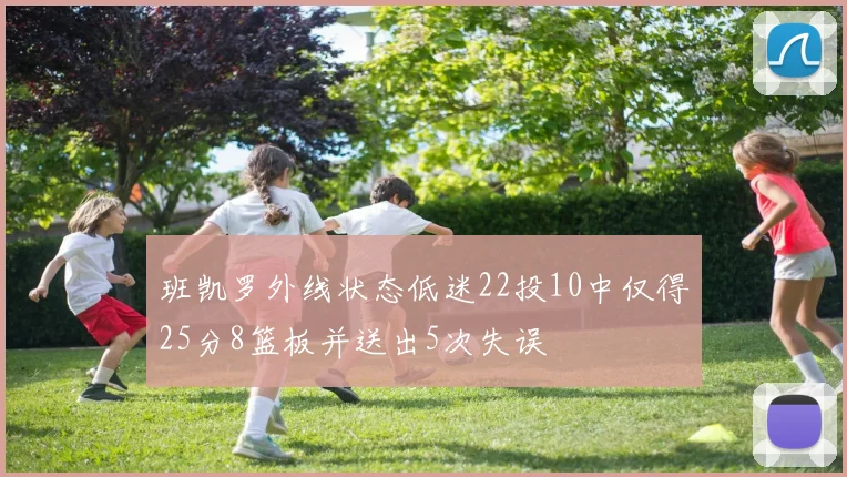 班凯罗外线状态低迷22投10中仅得25分8篮板并送出5次失误