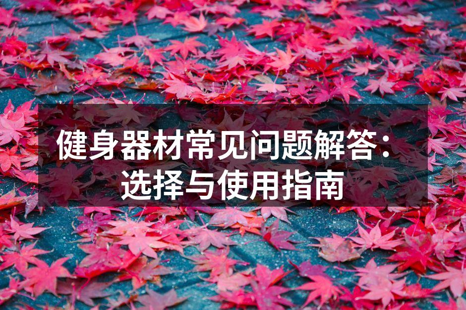 健身器材常见问题解答：选择与使用指南