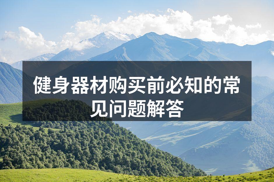 健身器材购买前必知的常见问题解答