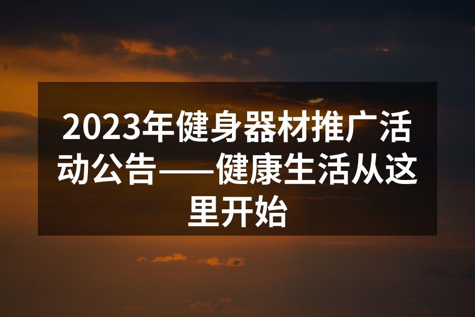 2023年健身器材推广活动公告——健康生活从这里开始