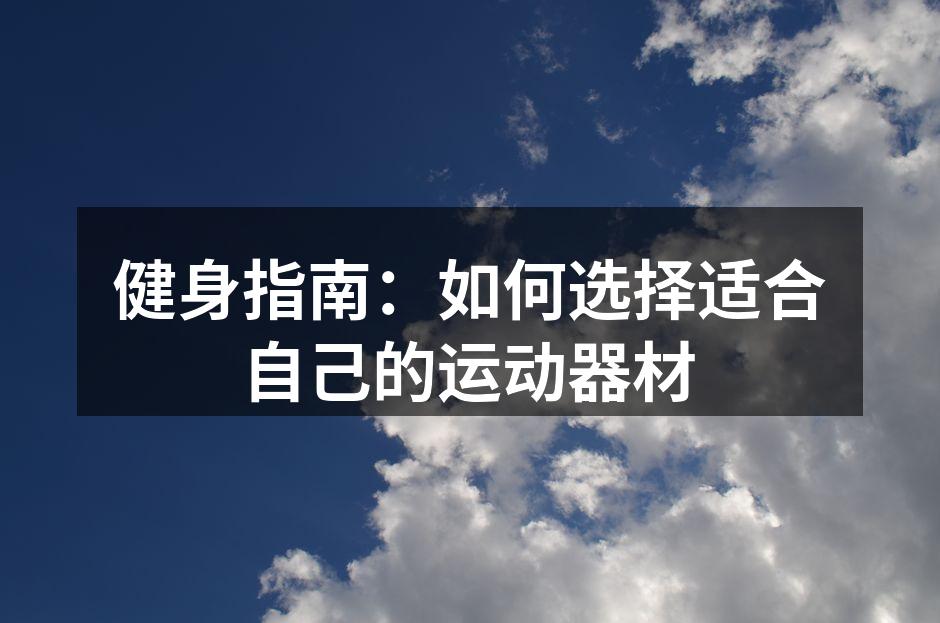 健身指南：如何选择适合自己的运动器材